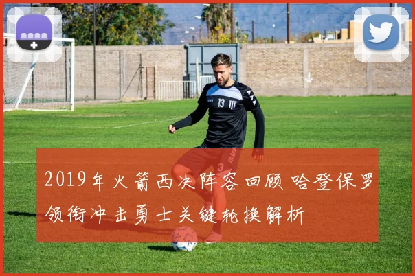 2019年火箭西决阵容回顾 哈登保罗领衔冲击勇士关键轮换解析