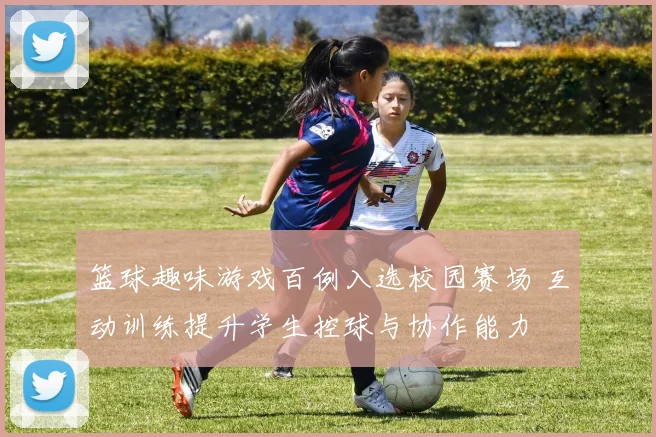 篮球趣味游戏百例入选校园赛场 互动训练提升学生控球与协作能力